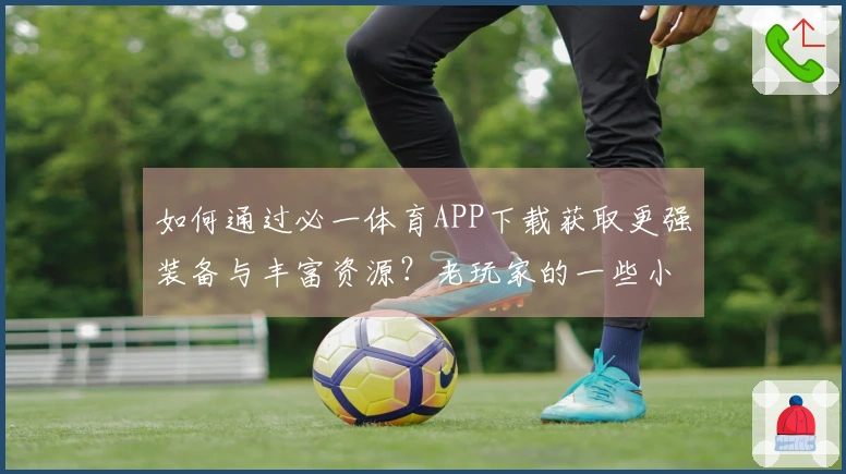 如何通过必一体育APP下载获取更强装备与丰富资源？老玩家的一些小窍门分享